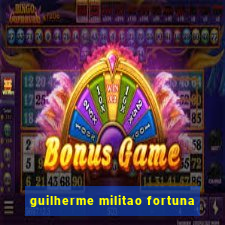 guilherme militao fortuna